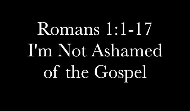 I’m not ashamed of the Gospel