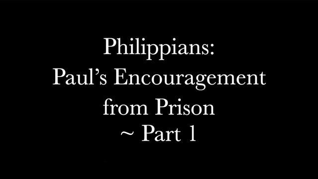 Philippians: Paul’s Encouragement from Prison – Part 1